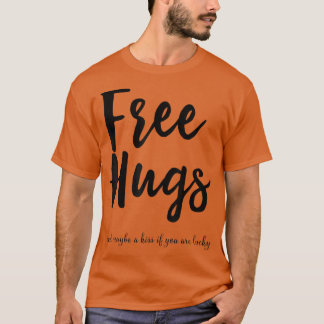 Gratis hugs, misschien een kus als je geluk hebt,  t-shirt