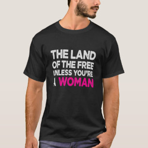 Gratis land, tenzij je een vrouw bent t-shirt