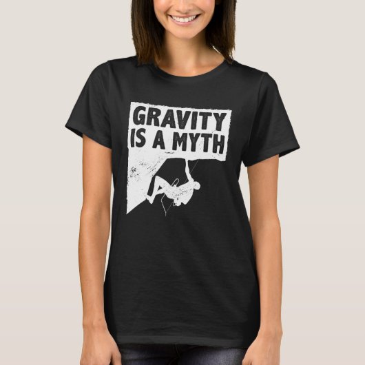 Gravity Is A Myth Rock Climbing Bouldering Climber T-shirt (Voorkant)