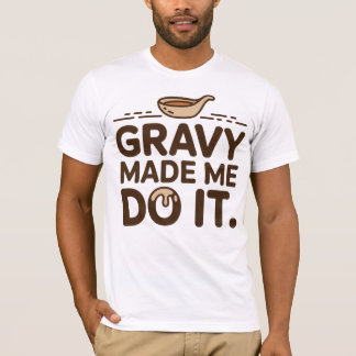 Gravy made me do it t-shirt
