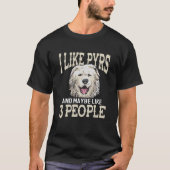 Great Pyrenees Dog I Like Pyrs Great Pyrenees T-shirt (Voorkant)