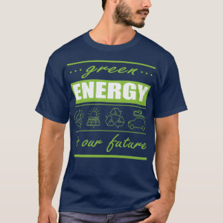 green energies are our future t-shirt