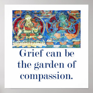Grief Can Be The Garden - Compassion Quote  Poster