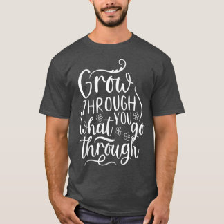 Groei door wat je door de zonnebloem gaat t-shirt