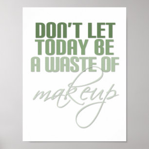 Groen Laat vandaag geen verspilling van make-up zi Poster