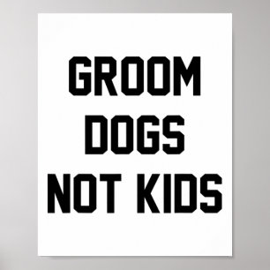 Groom Dogs not Kinder Funny Poster