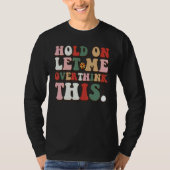 Groovy Sarcastic Quote Hold On Let Me Overthink Th T-shirt (Voorkant)