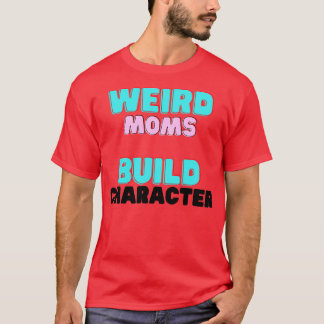Groovy Weird Moms Build Character11 T-shirt