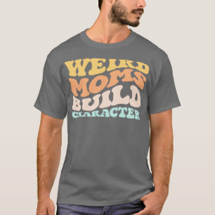 Groovy Weird Moms Build Character 229 T-shirt
