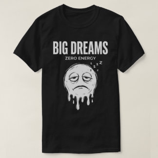 Grote Dromen Nul Energie Uniseks Grappig T-shirt