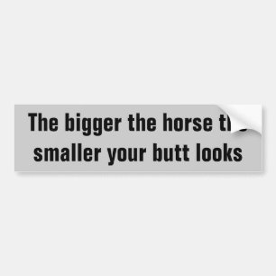 Groter het paard, hoe beter je naar een paardenaan bumpersticker