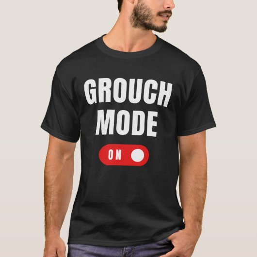 Grouch Mode On Sarcastic  Grouchy T-shirt (Voorkant)