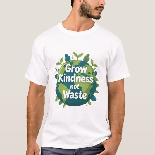Grow Kindness Not Waste T-Shirt | Eco Friendly (Devant)