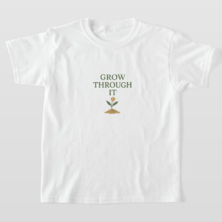 Grow Through It T-shirt