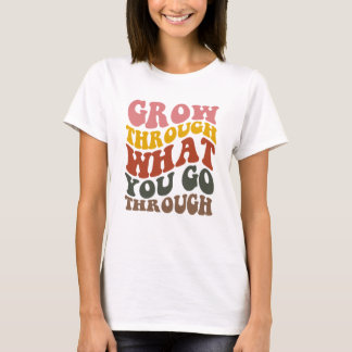 Grow Through What you go Through  T-shirt