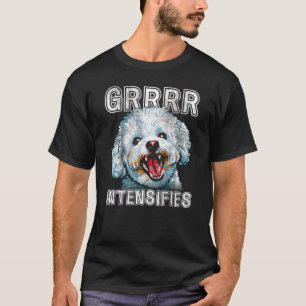 GRRRR intensiveert Funny Bichon Frise Dog Meme T-shirt