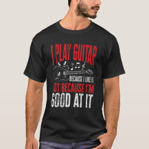 Guitar Player Gezegde ik speel gitaar omdat ik gra T-shirt