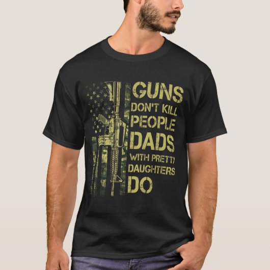 Guns Don't Kill People Dads With Pretty Daughters  T-shirt (Voorkant)