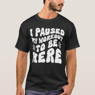 Gym Funny Fitness Athletic Ik pauzeerde mijn train T-shirt