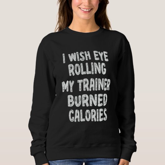 Gym I Wish Eye Rolling My Trainer Burned Calories Trui (Voorkant)