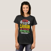 Gym Is Not A Subject It's My Classroom Physical Ed T-shirt (Voorkant volledig)