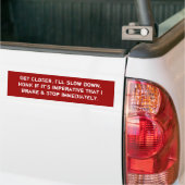 Haal CLOSER, ik zal vertragen.HONK als het keizerr Bumpersticker (Op Truck)