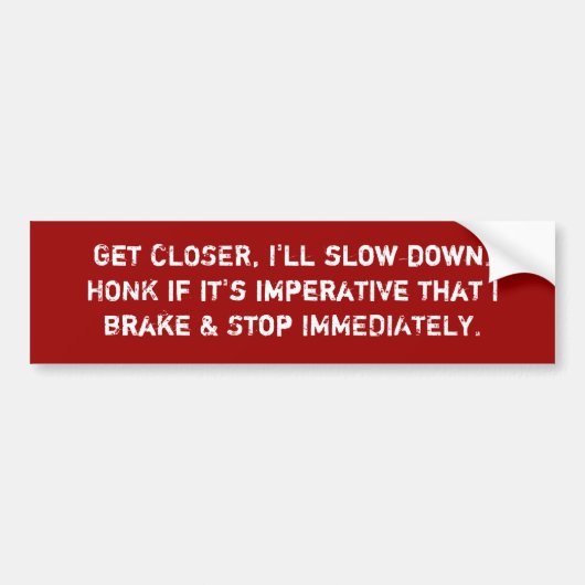Haal CLOSER, ik zal vertragen.HONK als het keizerr Bumpersticker (Voorkant)