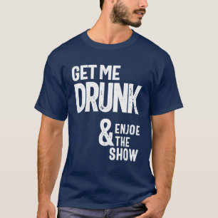 Haal me Drink en geniet van het Show T-shirt