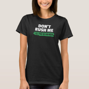 Haast me niet als ik betaald word door de uur sarc t-shirt