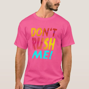 Haast me niet Grappige slogan Grappig sarcastisch T-shirt