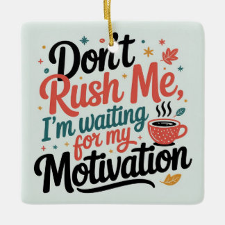 Haast me niet, ik wacht op mijn koffie motivatie keramisch ornament