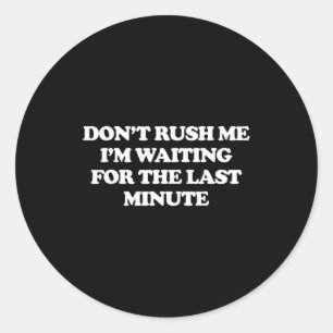 Haast me niet, ik wacht tot de laatste minuut ronde sticker
