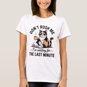 Haast me niet, ik wacht tot de laatste minuut t-shirt