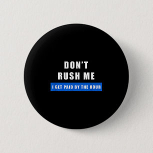 Haast Me Niet, Ik Word Betaald Per Uur - Grappig W Ronde Button 5,7 Cm
