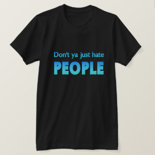 Haat je niet gewoon mensen? t-shirt