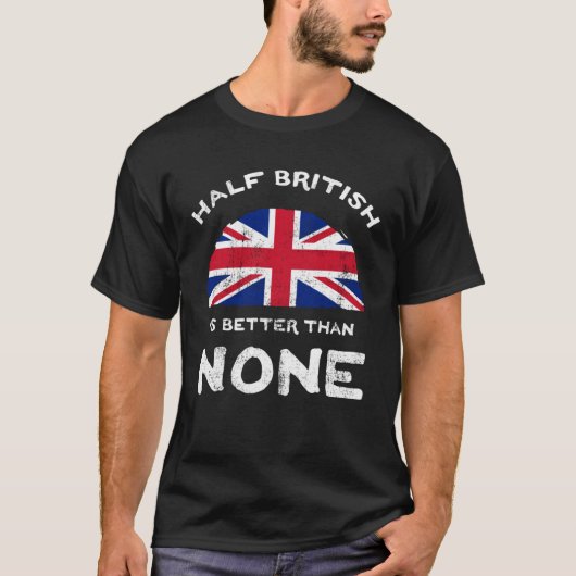 Half British Is Better Than None United Kingdom He T-shirt (Voorkant)