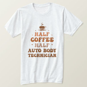 Half Coffee Half Auto Body Technician T-shirt