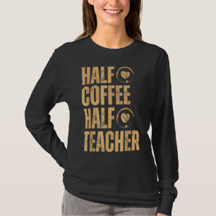 Half Coffee Half Leraar Inspirerende Citaten Achte T-shirt