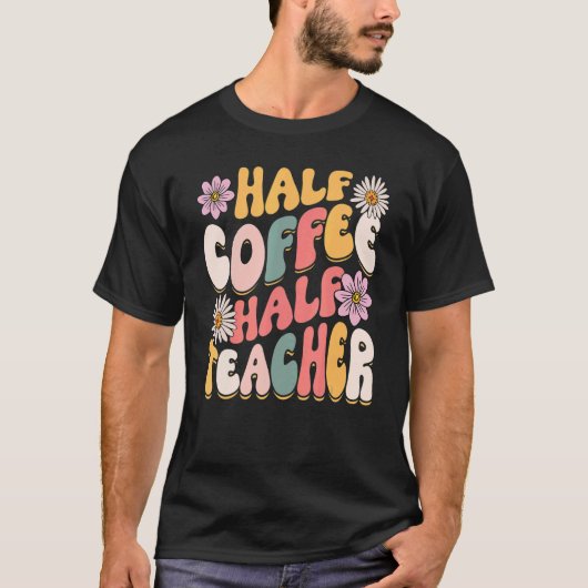 Half Coffee Half teacher First Day of School  Teac T-shirt (Voorkant)