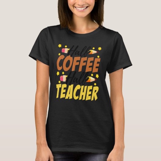 Half Coffee Half teacher First Day of School Teach T-shirt (Voorkant)