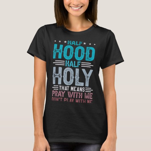 Half Hood Half Holy Means Pray With Me Don't Play  T-shirt (Voorkant)