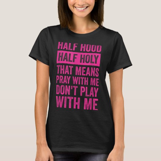 Half Hood Half Holy Means Pray With Me Don't Play  T-shirt (Voorkant)