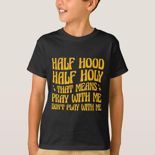 Half Hood Half Holy Means Pray With Me Don't Play T-shirt (Voorkant)