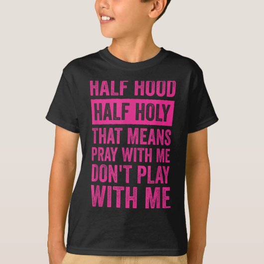 Half Hood Half Holy Means Pray With Me Don't Play T-shirt (Voorkant)
