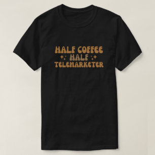 Halfkoffie halve telemarketer t-shirt