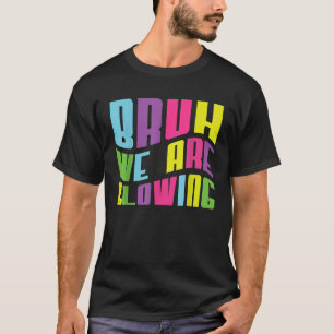 Hallo Bruh we gloeien in mijn gloeiende tijdperk T-shirt