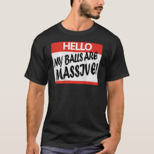 hallo mijn ballen zijn enorm t-shirt