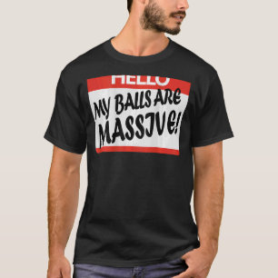 hallo mijn ballen zijn enorm t-shirt