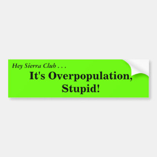 Hallo Sierra Club...Het is overbevolking, stut! Bumpersticker