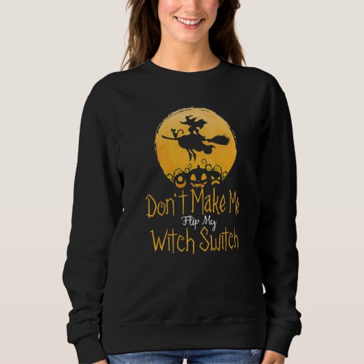 Halloween Witch  Don't Make Me Flip My Witch Switc Trui (Voorkant)
